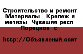 Строительство и ремонт Материалы - Крепеж и метизы. Чувашия респ.,Порецкое. с.